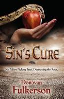 SIN'S CURE: No More Picking Fruit, Destroying the Root