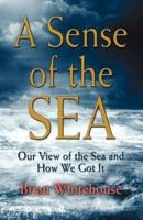 A SENSE OF THE SEA: Our View of the Sea and How We Got It