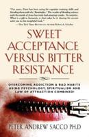 Sweet Acceptance Versus Bitter Resistance: Overcoming Addiction & Bad Habits Using Psychology, Spiritualism & Law of Attraction Combined!