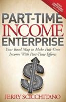 Part-Time Income Enterprise: Your Road Map to Make Full-Time Income with Part-Time Efforts