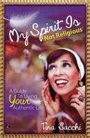 My Spirit Is Not Religious: A Guide to Living Your Authentic Life (a Sbnr or Spiritual But Not Religious Book)