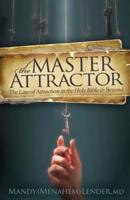 The Master Attractor: The Law of Attraction in the Holy Bible and Beyond