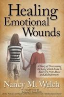 Healing Emotional Wounds: A Story of Overcoming the Long Hard Road to Recovery from Abuse and Abandonment