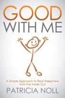 Good with Me: A Simple Approach to Real Happiness from the Inside Out