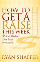 How to Get a Raise This Week: With or Without Your Boss's Permission