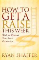 How to Get a Raise This Week: With or Without Your Boss's Permission