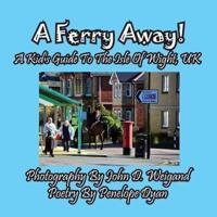 A Ferry Away! A Kid's Guide To The Isle Of Wight, UK