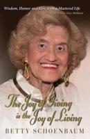 The Joy of Giving is the Joy of Living : Betty Schoenbaum A Life Remembered ...as told to Gus Mollasis