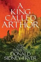 A King Called Arthor and Other Morceaux