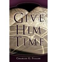 Give Him Time