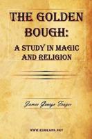 The Golden Bough:  A Study in Magic and Religion