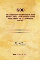 God - An Enquiry Into the Nature of Man&#39;s Highest Ideal and a Solution of