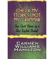 Check My Stories, Not My Grammar: True Short Stories by a Bad English Student