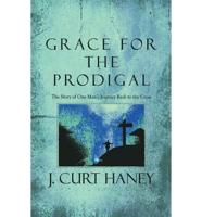 Grace for the Prodigal: The Story of One Man's Journey Back to the Cross