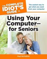 The Complete Idiot's Guide to Using Your Computer-- For Seniors