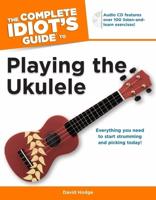 The Complete Idiot's Guide to Playing the Ukulele