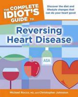 The Complete Idiot's Guide to Reversing Heart Disease