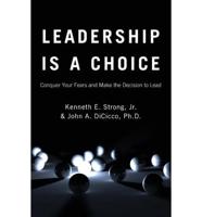 Leadership Is a Choice: Conquer Your Fears and Make the Decision to Lead