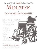 So You Think God Called You To Minister in Convalescent Homes