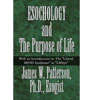 ESOCHOLOGY and The Purpose of Life: With an Introduction to: The "Liberal MIND Syndrome" or "LMSyn"