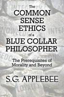 The Common Sense Ethics of a Blue Collar Philosopher