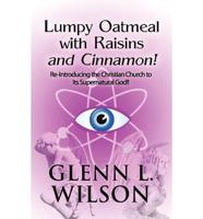 Lumpy Oatmeal with Raisins and Cinnamon!: Re-Introducing the Christian Church to Its Supernatural God!!