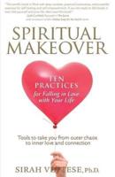 Spiritual Makeover, Ten Practices for Falling in Love With Your Life