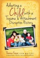 Adopting a Child with a Trauma and Attachment Disruption History: A Practical Guide