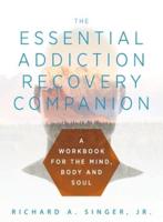 The Essential Addiction Recovery Companion: A Guidebook for the Mind, Body, and Soul