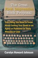 The Great First Impression  Book Proposal: Everything You Need to Know  About Selling Your Book to an Agent or  Publisher in Thirty Minutes or Less