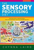 The Sensory Processing Diet: One Mom's Path of Creating Brain, Body and Nutritional Health for Children with SPD