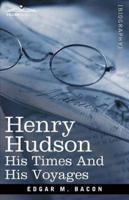 Henry Hudson: His Times and His Voyages
