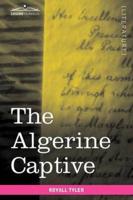 The Algerine Captive: The Life and Adventures of Doctor Updike Underhill: Six Years a Prisoner Among the Algerines