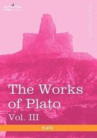 The Works of Plato, Vol. III (in 4 Volumes): The Trial and Death of Socrates