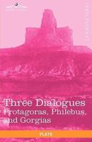 Three Dialogues: Protagoras, Philebus, and Gorgias