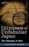 Glimpses of Unfamiliar Japan (Two Volumes in One)