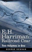 E.H. Harriman: Railroad Czar (Two Volumes in One)