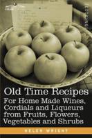 Old Time Recipes for Home Made Wines, Cordials and Liqueurs from Fruits, Flowers, Vegetables and Shrubs