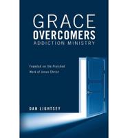 Grace Overcomers Addiction Ministry: Founded on the Finished Work of Jesus Christ