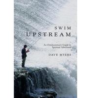 Swim Upstream: An Outdoorsman's Guide to Spiritual Adventure