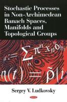 Stochastic Processes in Non-Archimedean Banach Spaces, Manifolds, and Topological Groups