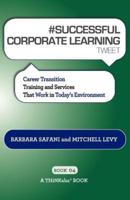 # SUCCESSFUL CORPORATE LEARNING tweet Book04: Career Transition Training and Services That Work in Today's Environment