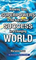 Knowing Your Superpowers Is the Key to Your Success in a Changing World: Building Personal Agility for More Success in Your Job and in Your Life