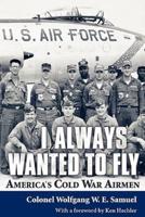 I Always Wanted to Fly: America S Cold War Airmen