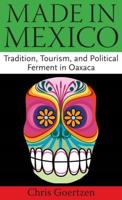 Made in Mexico: Tradition, Tourism, and Political Fermant in Oaxaca