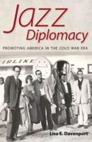 Jazz Diplomacy: Promoting America in the Cold War Era