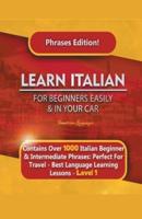 Learn Italian For Beginners Easily and In Your Car Phrases Edition!  Contains Over 1000 Italian Beginner & Intermediate Phrases: Perfect For Travel - Best Language Learning Lessons - Level 1