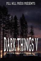 Dark Things V (A Horror Anthology)
