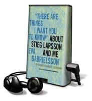 There Are Things I Want You to Know About Stieg Larsson and Me