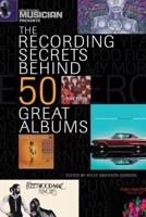 The Recording Secrets Behind 50 Great Albums